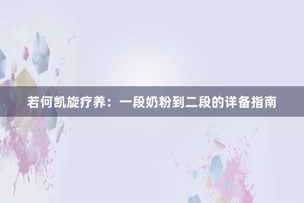 若何凯旋疗养：一段奶粉到二段的详备指南