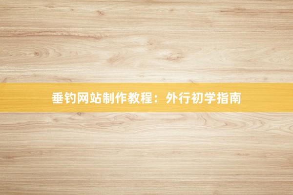 垂钓网站制作教程：外行初学指南